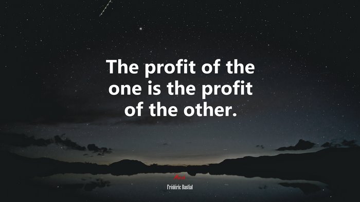 The profit of the one is the profit of the other. | Frédéric Bastiat quote