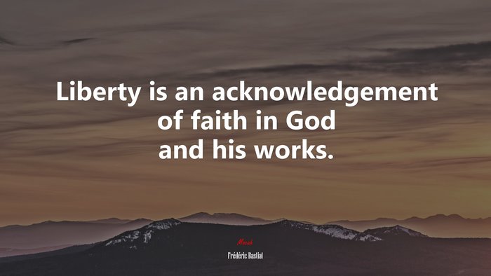 Liberty is an acknowledgement of faith in God and his works. | Frédéric Bastiat quote