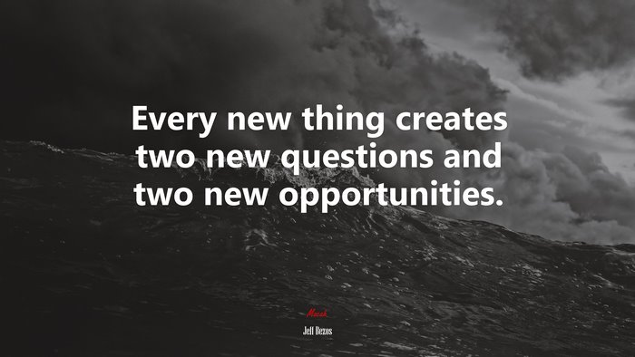Every new thing creates two new questions and two new opportunities. | Jeff Bezos quote