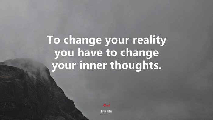 To change your reality you have to change your inner thoughts. | David Bohm quote