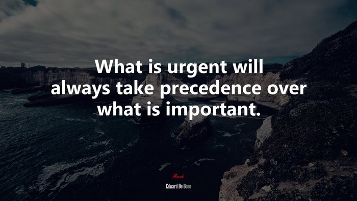 What is urgent will always take precedence over what is important. | Edward De Bono quote