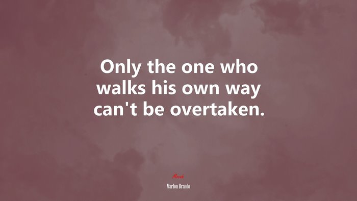 Only the one who walks his own way can’t be overtaken. | Marlon Brando quote