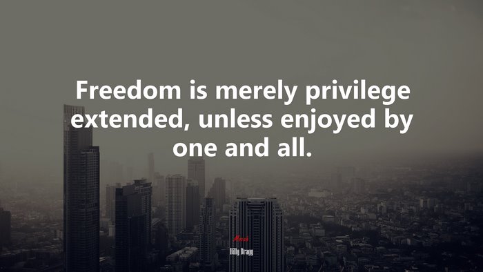 Freedom is merely privilege extended, unless enjoyed by one and all. | Billy Bragg quote