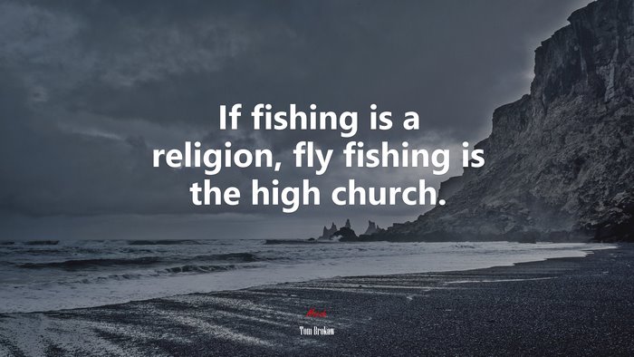 If fishing is a religion, fly fishing is the high church. | Tom Brokaw quote