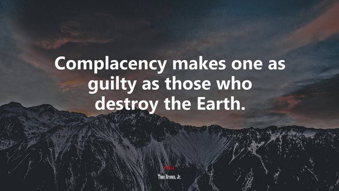 Complacency makes one as guilty as those who destroy the Earth. | Tom Brown, Jr. quote