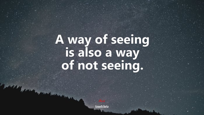 A way of seeing is also a way of not seeing. | Kenneth Burke quote