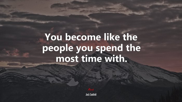 You become like the people you spend the most time with. | Jack Canfield quote