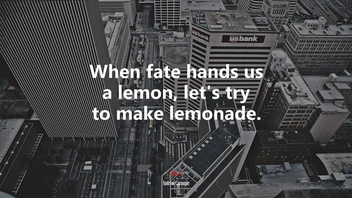 When fate hands us a lemon, let’s try to make lemonade. | Andrew Carnegie quote