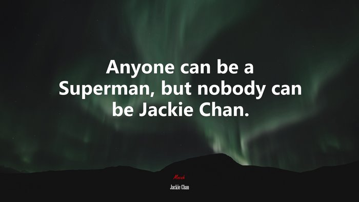 Anyone can be a Superman, but nobody can be Jackie Chan. | Jackie Chan quote