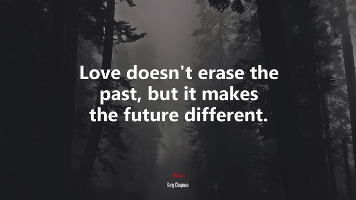 Love doesn’t erase the past, but it makes the future different. | Gary Chapman quote