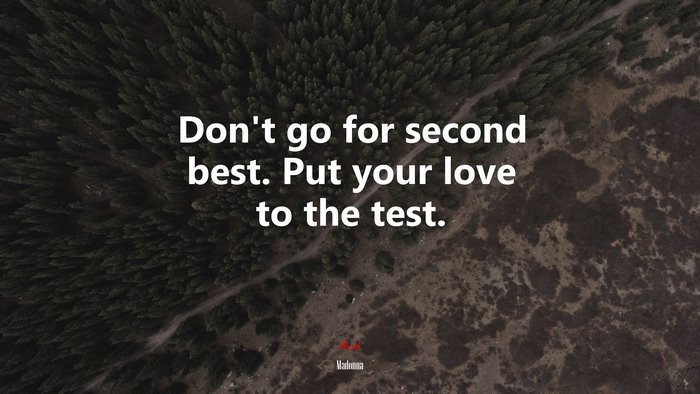 Don’t go for second best. Put your love to the test. | Madonna quote