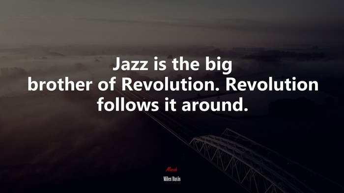 Jazz is the big brother of Revolution. Revolution follows it around. | Miles Davis quote