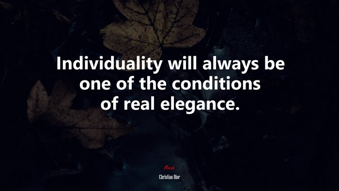 Individuality will always be one of the conditions of real elegance. | Christian Dior quote