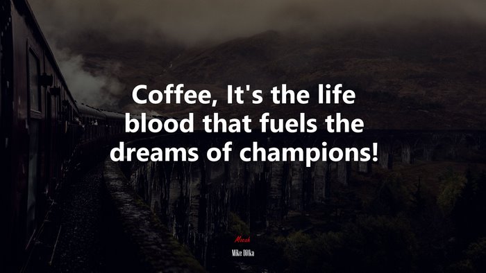 Coffee, It’s the life blood that fuels the dreams of champions! | Mike Ditka quote