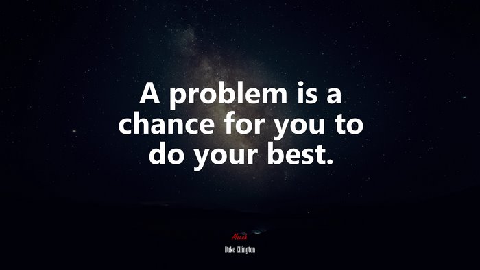 A problem is a chance for you to do your best. | Duke Ellington quote