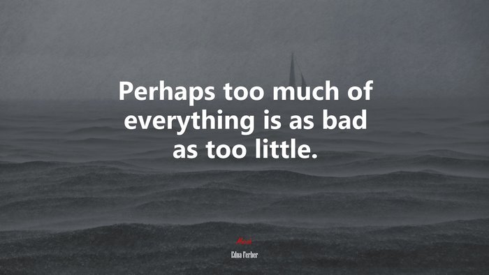 Perhaps too much of everything is as bad as too little. | Edna Ferber quote