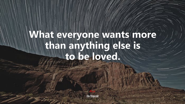 What everyone wants more than anything else is to be loved. | Ella Fitzgerald quote