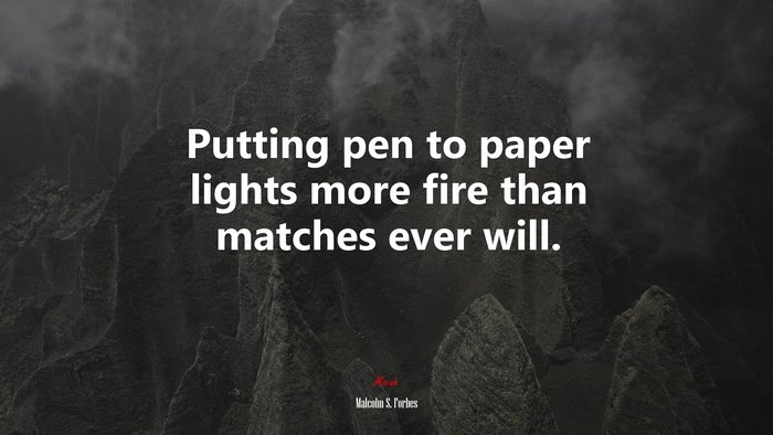 Putting pen to paper lights more fire than matches ever will. | Malcolm S. Forbes quote