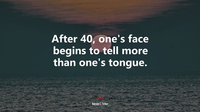 After 40, one’s face begins to tell more than one’s tongue. | Malcolm S. Forbes quote