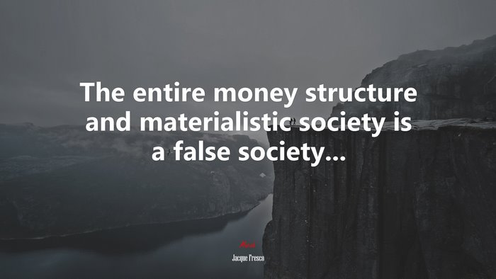 The entire money structure and materialistic society is a false society... | Jacque Fresco quote