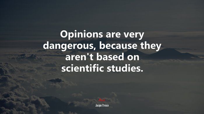 Opinions are very dangerous, because they aren’t based on scientific studies. | Jacque Fresco quote