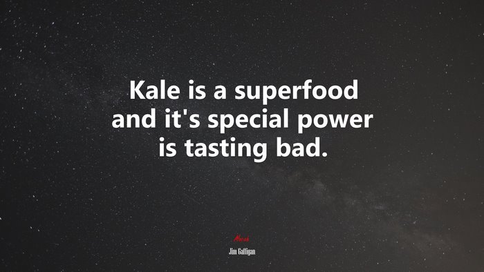 Kale is a superfood and it’s special power is tasting bad. | Jim Gaffigan quote