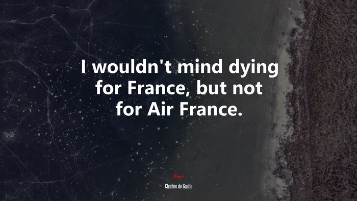 I wouldn’t mind dying for France, but not for Air France. | Charles de Gaulle quote