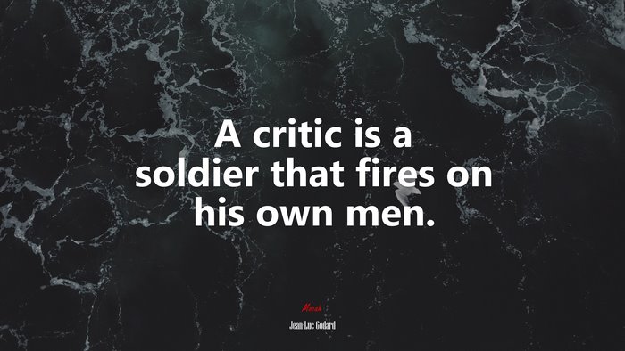 A critic is a soldier that fires on his own men. | Jean-Luc Godard quote