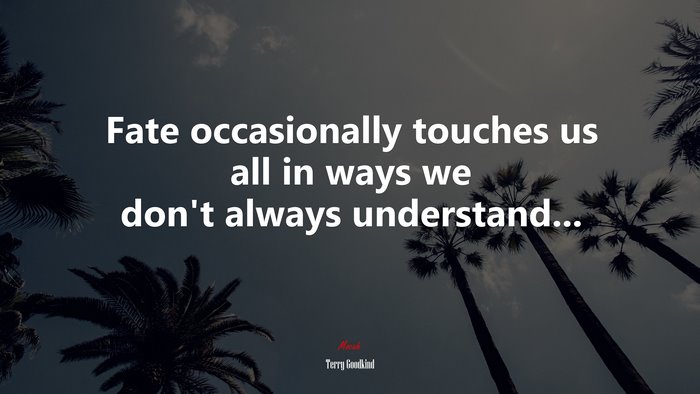 Fate occasionally touches us all in ways we don’t always understand... | Terry Goodkind quote