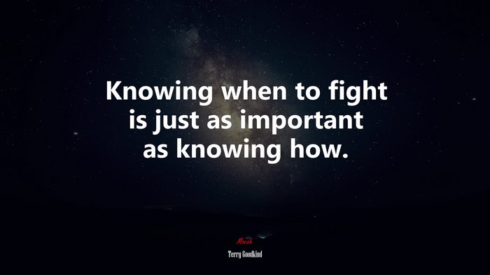Knowing when to fight is just as important as knowing how. | Terry Goodkind quote