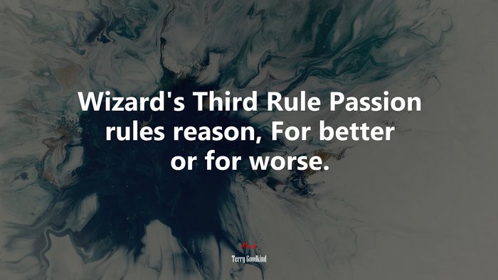 Wizard’s Third Rule Passion rules reason, For better or for worse. | Terry Goodkind quote
