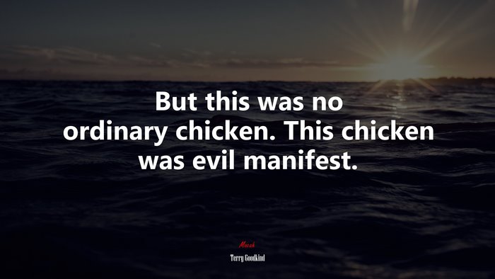 But this was no ordinary chicken. This chicken was evil manifest. | Terry Goodkind quote