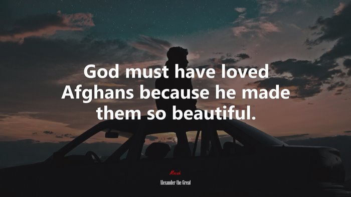 God must have loved Afghans because he made them so beautiful. | Alexander the Great quote