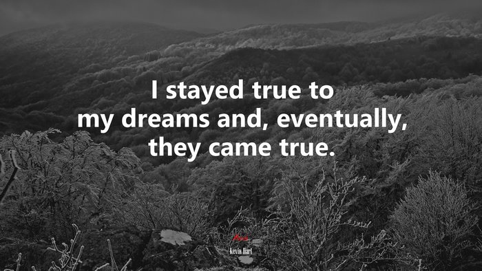 I stayed true to my dreams and, eventually, they came true. | Kevin Hart quote