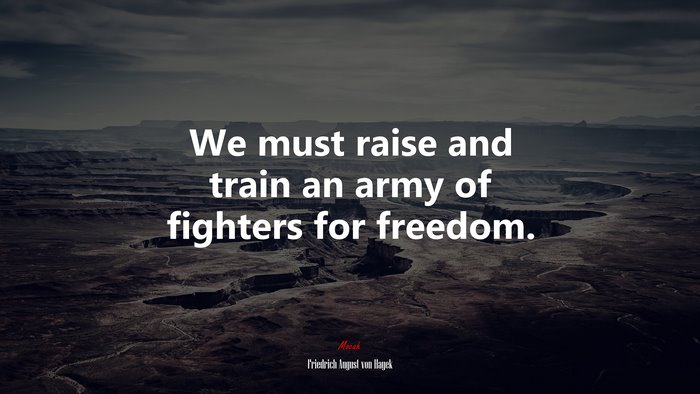 We must raise and train an army of fighters for freedom. | Friedrich August von Hayek quote