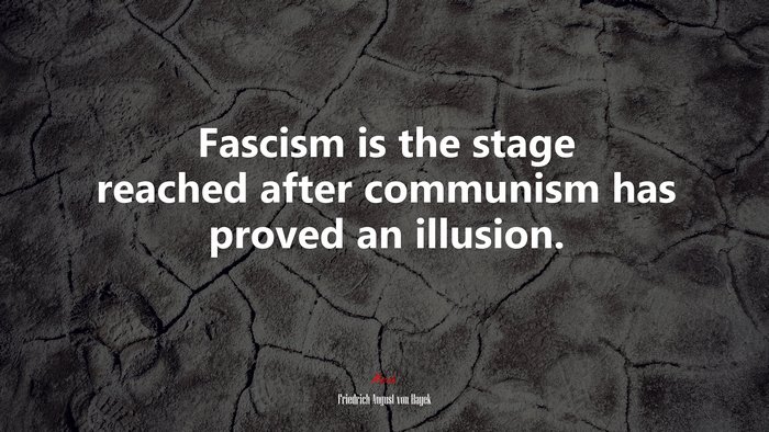 Fascism is the stage reached after communism has proved an illusion. | Friedrich August von Hayek quote