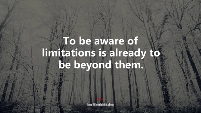 To be aware of limitations is already to be beyond them. | Georg Wilhelm Friedrich Hegel quote