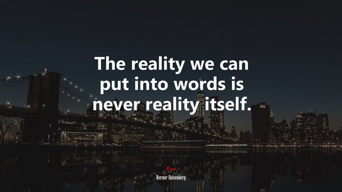 The reality we can put into words is never reality itself. | Werner Heisenberg quote
