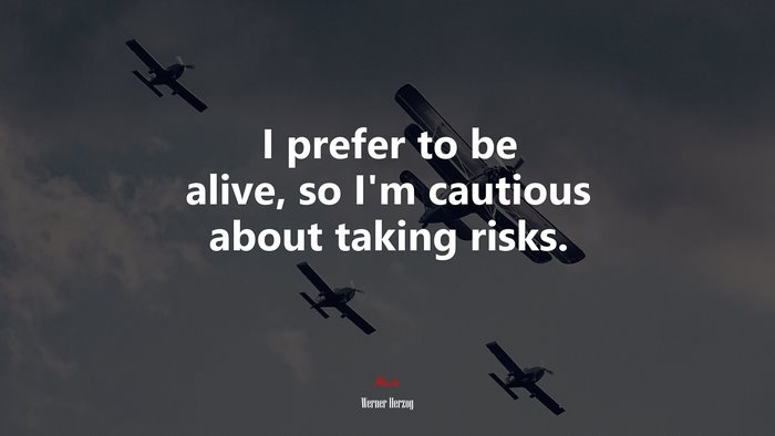 I prefer to be alive, so I’m cautious about taking risks. | Werner Herzog quote