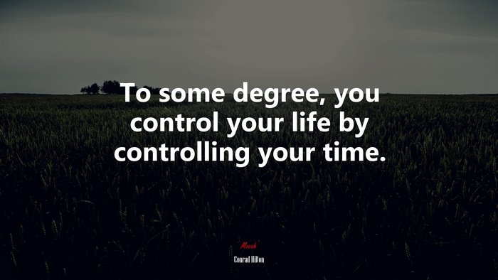 To some degree, you control your life by controlling your time. | Conrad Hilton quote