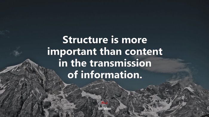 Structure is more important than content in the transmission of information. | Abbie Hoffman quote