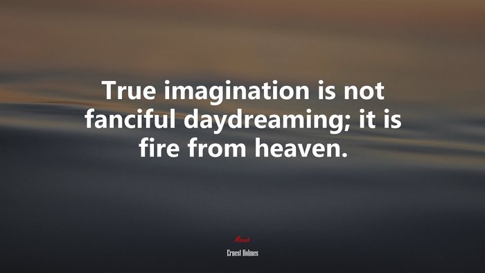 True imagination is not fanciful daydreaming; it is fire from heaven. | Ernest Holmes quote