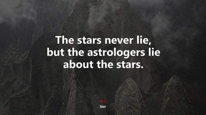 The stars never lie, but the astrologers lie about the stars. | Homer quote