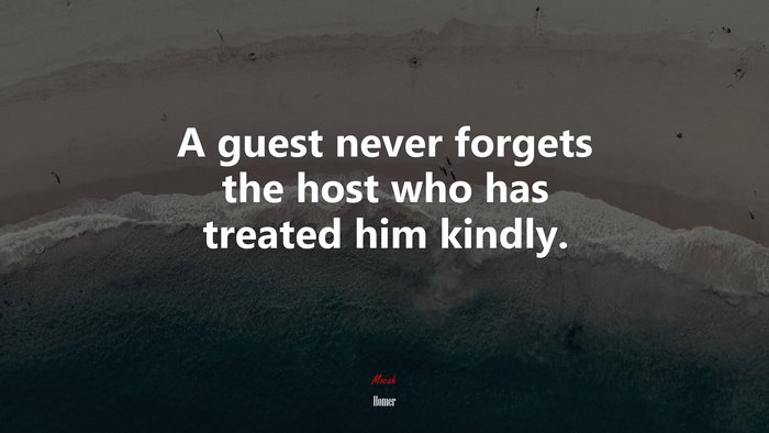 A guest never forgets the host who has treated him kindly. | Homer quote