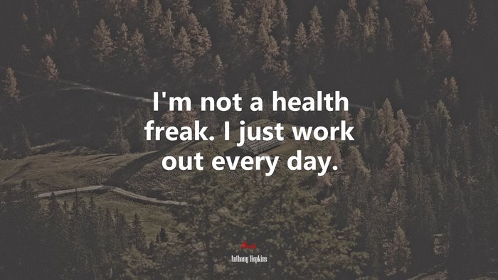 I’m not a health freak. I just work out every day. | Anthony Hopkins quote