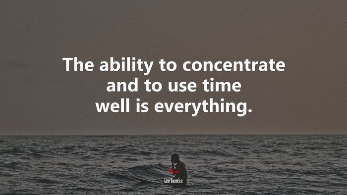 The ability to concentrate and to use time well is everything. | Lee Iacocca quote