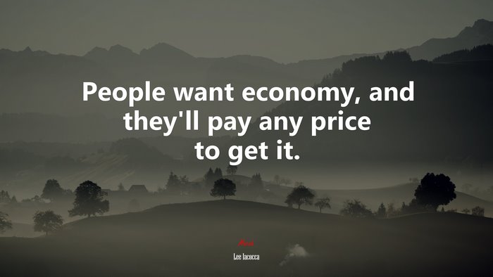 People want economy, and they’ll pay any price to get it. | Lee Iacocca quote