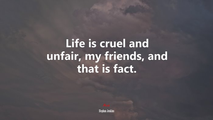 Life is cruel and unfair, my friends, and that is fact. | Stephan Jenkins quote