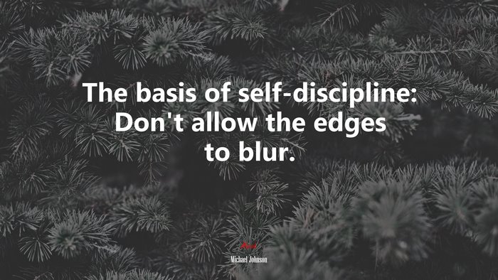 The basis of self-discipline: Don’t allow the edges to blur. | Michael Johnson quote