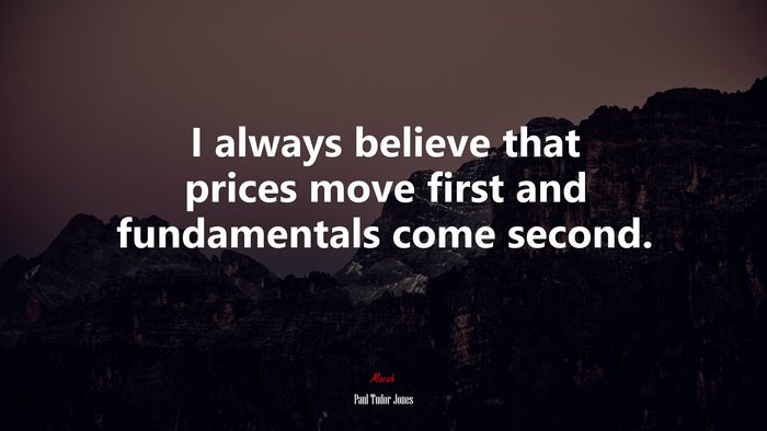 I always believe that prices move first and fundamentals come second. | Paul Tudor Jones quote
